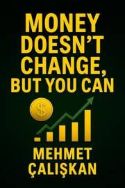 Money Doesn’t Change, But You Can: Personal Finance & Money Management (Exploring Ideas: The Mehmet Çalışkan Collection)