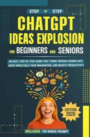 ChatGPT Ideas Explosion for Beginners and Seniors: An easy, step-by-step guide that turns tedious chores into quick wins, fue