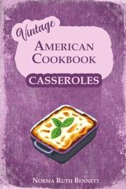 Vintage American Recipes - Casseroles: A Cookbook That Takes You on a Culinary Journey Through Time (Vintage Recipes)