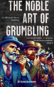 Satirical short stories | British humor fiction | The Noble Art of Grumbling: An Old Lord’s Humor Anthology (The Noble Art of