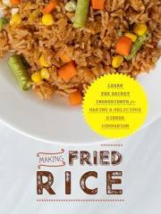 Making Fried Rice: Learn the Secret Ingredients for Making A Delicious Dinner Companion (2nd Edition) (Fried Rice Recipes)