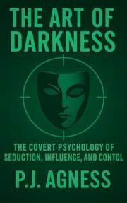 The Art of Darkness : THE COVERT PSYCHOLOGY OF SEDUCTION, INFLUENCE, AND CONTROL (The Spycraft Library)