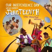 Our Independence Day: Why We Celebrate Juneteenth