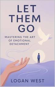 Let Them Go: Mastering the Art of Emotional Detachment (The Let Them Emotional Detachment Series Book 1)