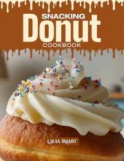 SNACKING DONUT COOKBOOK: Mouthwatering, Fluffy, and Fun for All Ages – Quick and Easy Donut Recipes for Sweet Snacking, Homem