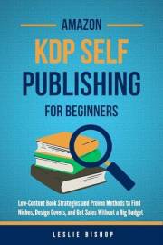 Amazon KDP Self Publishing for Beginners: Low-Content Strategies and Proven Methods to Find Niches, Design Covers, and Get Sa