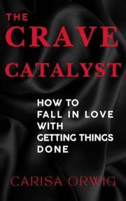 The Crave Catalyst: How to Fall in Love with Getting Stuff Done