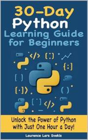 30-Day Python Learning Guide for Beginners: Unlock the Power of Python with Just One Hour a Day