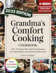 Grandma's Comfort Cooking Cookbook : 100+ Timeless Old-Fashioned Recipes for Hearty Meals and Cherished Memories
