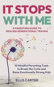 It Stops With Me: 10 Mindful Parenting Tools to Break the Cycle, Heal Generational Trauma and Raise Emotionally Strong Kids (