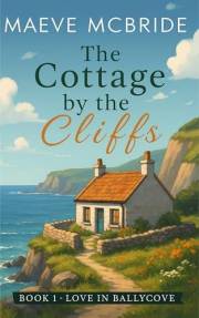 The Cottage by the Cliffs: A Clean, Small-Town Irish Romance (Love in Ballycove Book 1)