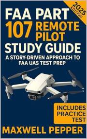 FAA Part 107 Remote Pilot Study Guide: A Story-Driven Approach to FAA UAS Test Prep
