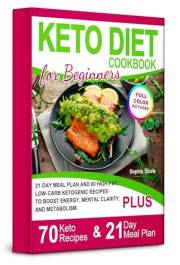 Keto Diet Cookbook for Beginners: 21-Day Meal Plan and 80 High-Fat, Low-Carb Ketogenic Recipes to Boost Energy, Mental Clarit