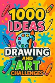 1000 Ideas: Drawing & Art Challenges: One prompt a day. Endless ways to grow.