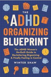 ADHD Organizing Blueprint: The ADHD Woman’s No-Guilt Guide to Decluttering, Organizing & Finally Feeling in Control (ADHD Wom