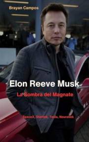 Elon Musk: La Sombra del Magnate: poder tecnológico global - inteligencia artificial y ética - SpaceX Tesla Starlink (Donal T