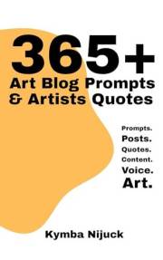 365+ Art Blog Prompts and Artists Quotes: Content Ideas for Artists, Blog Post Ideas for Artists, and Social Media Content fo