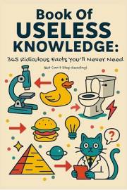Book of Useless Knowledge: 365 Ridiculous Facts You'll Never Need (But Can't Stop Reading)