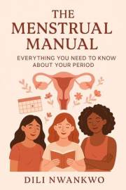 The Menstrual Manual: Everything You Need to Know About Your Period
