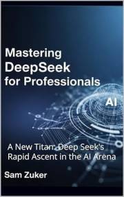 Mastering DeepSeek for Professionals: A New Titan: Deep Seek's Rapid Ascent in the AI Arena