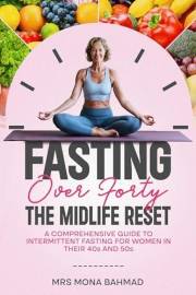 Fasting Over Forty, The Midlife Reset: : A Comprehensive Guide to Intermittent Fasting for Women in Their 40s and 50s (IF-Lif