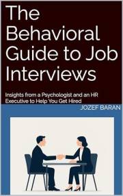 The Behavioral Guide to Job Interviews: Insights from a Psychologist and an HR Executive to Help You Get Hired