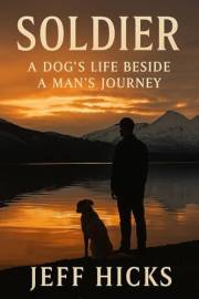 Soldier: A Dog’s Life Beside a Man’s Journey