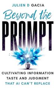 Beyond the Prompt: Cultivating Information Taste and Judgment That AI Can’t Replace