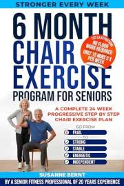 6 Month Chair Exercise Program for Seniors: A complete 24 week Progressive step by step Chair Exercise Plan (Senior Strength