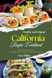 Healthy and Original California Recipes Cookbook: Enjoy Fresh Meals Idea With Easy Cooking Tips and Delicious Pictures