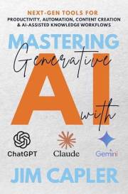 Mastering Generative AI with ChatGPT, Claude & Gemini: The Professional’s Guide: Next-gen tools for productivity, automation,