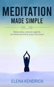 Meditation Made Simple: Relieve stress, overcome negativity and silence the mind by living in the present