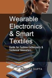 Wearable Electronics & Smart Textiles: Guide for Fashion Enthusiasts & Technical Innovators (Fashion Metaverse)