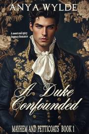 A Duke Confounded: A Sweet and Spicy Regency Romance (Mayhem and Petticoats Book 1)