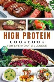 The High-Protein Cookbook for Everyday Wellness: Simple Recipes to Build Strength and Boost Energy — With Pictures
