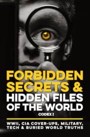 Forbidden Secrets & Hidden Files of the World Codex I: WWII, CIA Cover-Ups, Military, Tech & Buried World Truths