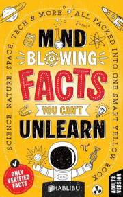 Mind-Blowing Facts You Can’t Unlearn: Science, Nature, Space, Tech & More... All Packed Into One Smart Yellow Book