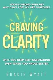 Craving Clarity: Why you keep self-sabotaging even when you know better