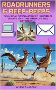 Roadrunners & Beep-Beeps: Whimsical Observations & Humorous Essays on a Time When Life Was Wired Differently (Black in the Da
