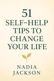 51 Self-Help Tips to Change Your Life: Practical, Powerful Shifts to Reclaim Your Mindset, Energy, and Direction