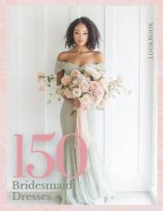 The Bridesmaid Dress Lookbook: 150 Stunning Gown Ideas to Inspire Bridesmaids and Maids of Honor (The Perfect Day Wedding Col