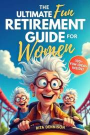 The Ultimate Fun Retirement Guide for Women: A Practical and Funny Gift to Help Retirees Feel Happy, Confident, and Excited A