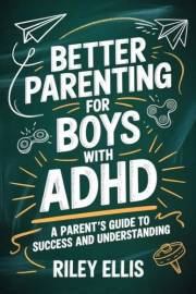 Better Parenting for Boys with ADHD: A Parent's Guide to Success and Understanding (Mental Health for Everyday Warriors)