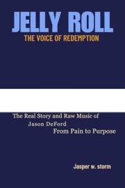 Jelly Roll: The Voice of Redemption: The Real Story and Raw Music of Jason DeFord — From Pain to Purpose