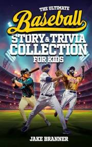 The Ultimate Baseball Story & Trivia Collection for Kids: Fun Facts, Amazing Athletes, Inspiring Stories, and Grand Slam Mome