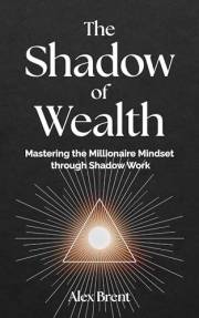 The Shadow of Wealth: Mastering the Millionaire Mindset through Shadow Work