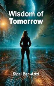 Wisdom of Tomorrow: AI Thriller: Two Intelligences, One Destiny