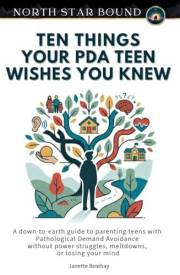 10 Things Your PDA Teen Wishes You Knew: A Down-to-Earth Guide to Parenting Teens with Pathological Demand Avoidance Without