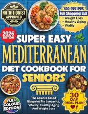 Super Easy Mediterranean Diet Cookbook For Seniors: The Science Based Blueprint For Longevity, Vitality, Healthy Aging And We