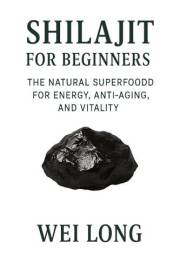 Shilajit for Beginners: The Natural Superfood for Energy, Anti-Aging, and Vitality (Healing Herbs & Remedies Collection)